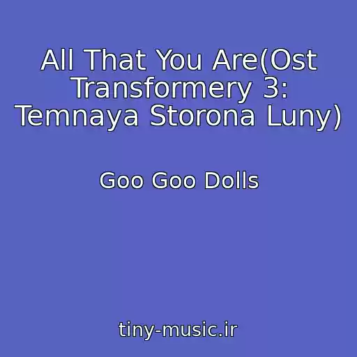 کاور آهنگ All That You Are(Ost Transformery 3: Temnaya Storona Luny) از Goo Goo Dolls