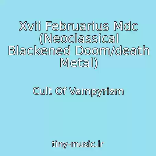 کاور آهنگ Xvii Februarius Mdc (Neoclassical Blackened Doom/death Metal) از Cult Of Vampyrism