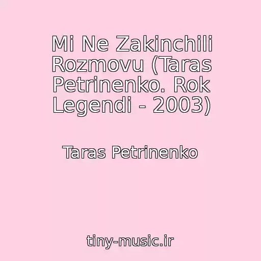 کاور آهنگ Mi Ne Zakinchili Rozmovu (Taras Petrinenko. Rok Legendi - 2003) از Taras Petrinenko