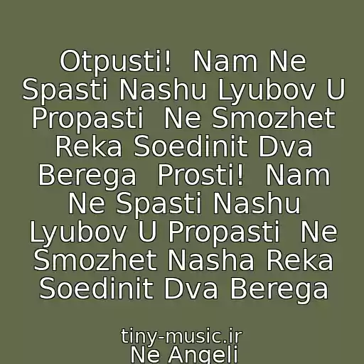 کاور آهنگ Otpusti!  Nam Ne Spasti Nashu Lyubov U Propasti  Ne Smozhet Reka Soedinit Dva Berega  Prosti!  Nam Ne Spasti Nashu Lyubov U Propasti  Ne Smozhet Nasha Reka Soedinit Dva Berega از Ne Angeli