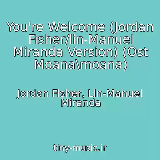 کاور آهنگ You're Welcome (Jordan Fisher/lin-Manuel Miranda Version) (Ost Moana\moana) از Jordan Fisher, Lin-Manuel Miranda