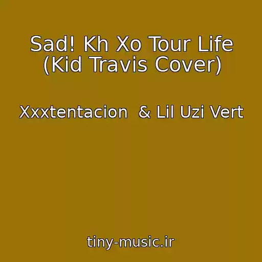 کاور آهنگ Sad! Kh Xo Tour Life (Kid Travis Cover) از Xxxtentacion  & Lil Uzi Vert