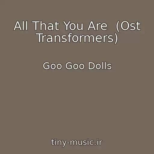کاور آهنگ All That You Are  (Ost Transformers) از Goo Goo Dolls