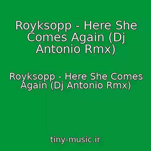 کاور آهنگ Royksopp - Here She Comes Again (Dj Antonio Rmx) از Royksopp - Here She Comes Again (Dj Antonio Rmx)