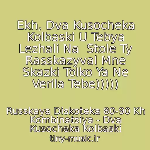 کاور آهنگ Ekh, Dva Kusocheka Kolbaski U Tebya Lezhali Na  Stole Ty Rasskazyval Mne Skazki Tolko Ya Ne Verila Tebe))))) از Russkaya Diskoteka 80-90 Kh Kombinatsiya - Dva Kusocheka Kolbaski