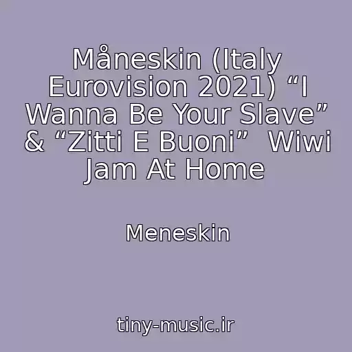 کاور آهنگ Måneskin (Italy Eurovision 2021) “I Wanna Be Your Slave” & “Zitti E Buoni”  Wiwi Jam At Home از Meneskin