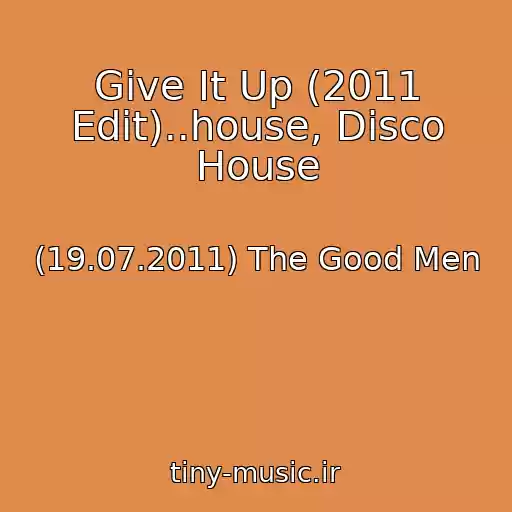کاور آهنگ Give It Up (2011 Edit)..house, Disco House از (19.07.2011) The Good Men