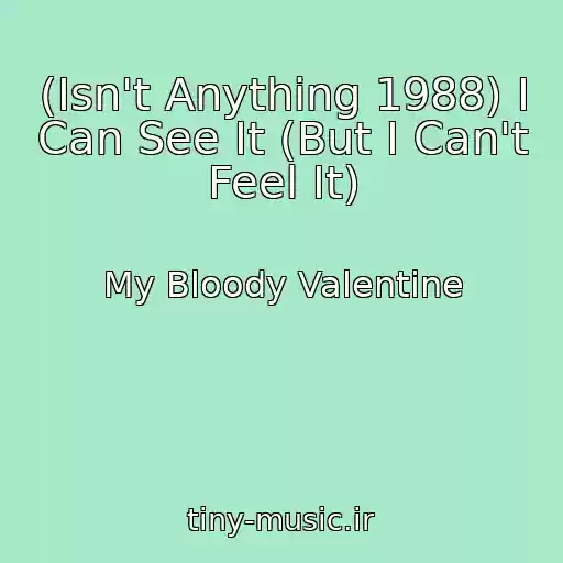 کاور آهنگ (Isn't Anything 1988) I Can See It (But I Can't Feel It) از My Bloody Valentine
