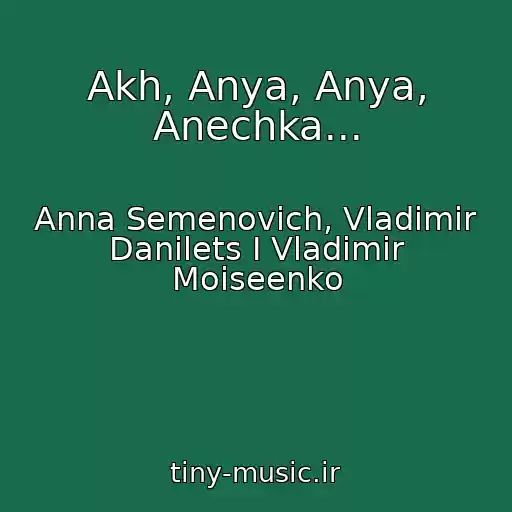 کاور آهنگ Akh, Anya, Anya, Anechka... از Anna Semenovich, Vladimir Danilets I Vladimir Moiseenko