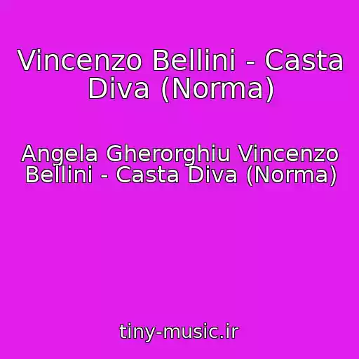 کاور آهنگ Vincenzo Bellini - Casta Diva (Norma) از Angela Gherorghiu Vincenzo Bellini - Casta Diva (Norma)