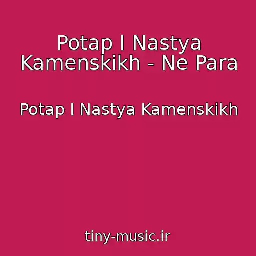 کاور آهنگ Potap I Nastya Kamenskikh - Ne Para از Potap I Nastya Kamenskikh