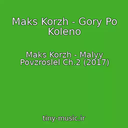 کاور آهنگ Maks Korzh - Gory Po Koleno از Maks Korzh - Malyy Povzroslel Ch.2 (2017)