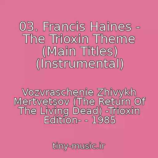 کاور آهنگ 03. Francis Haines - The Trioxin Theme (Main Titles) (Instrumental) از Vozvraschenie Zhivykh Mertvetsov (The Return Of The Living Dead) -Trioxin Edition- - 1985