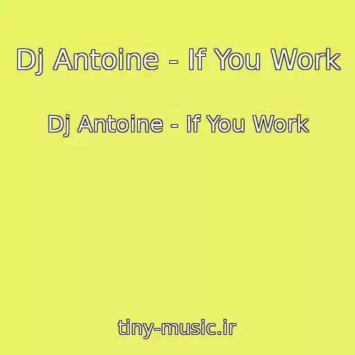 کاور آهنگ Dj Antoine - If You Work از Dj Antoine - If You Work