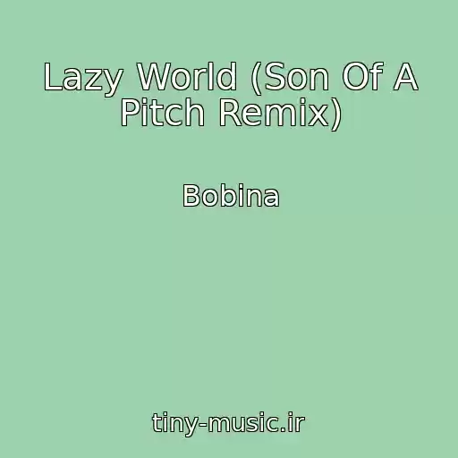 کاور آهنگ Lazy World (Son Of A Pitch Remix) از Bobina