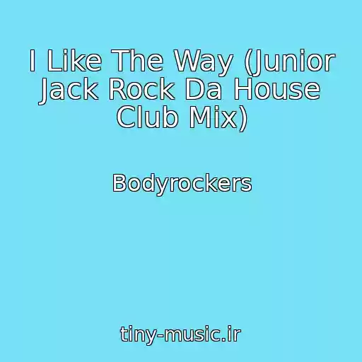 کاور آهنگ I Like The Way (Junior Jack Rock Da House Club Mix) از Bodyrockers