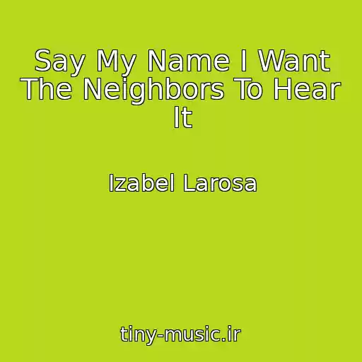 کاور آهنگ Say My Name I Want The Neighbors To Hear It از Izabel Larosa
