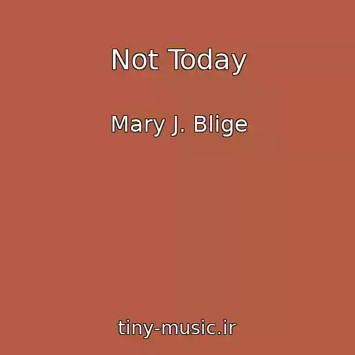 کاور آهنگ Not Today از Mary J. Blige