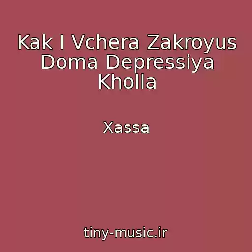 کاور آهنگ Kak I Vchera Zakroyus Doma Depressiya Kholla از Xassa