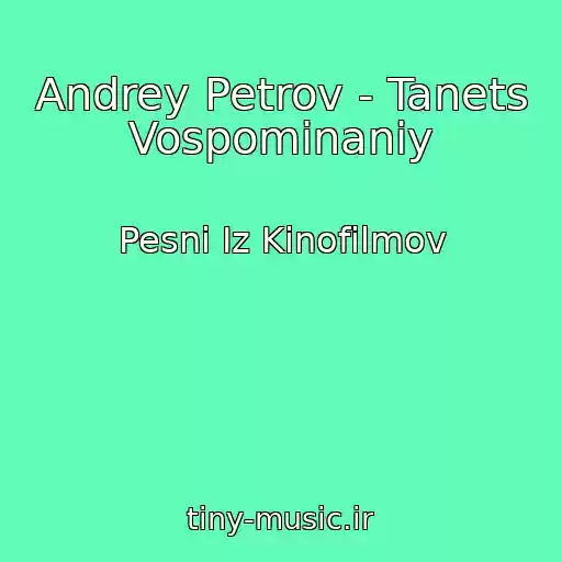 کاور آهنگ Andrey Petrov - Tanets Vospominaniy از Pesni Iz Kinofilmov