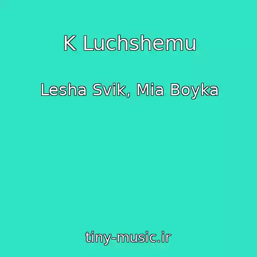 کاور آهنگ K Luchshemu از Lesha Svik, Mia Boyka