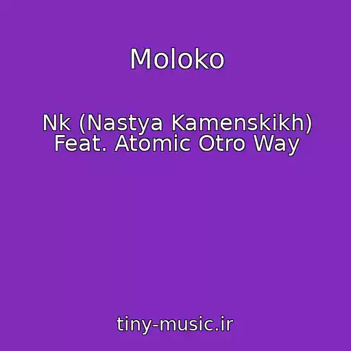 کاور آهنگ Moloko از Nk (Nastya Kamenskikh) Feat. Atomic Otro Way