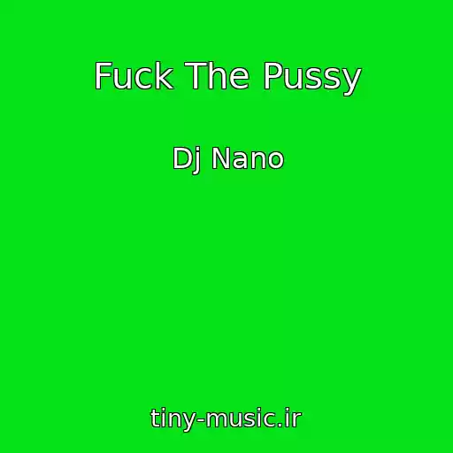 کاور آهنگ Fuck The Pussy از Dj Nano