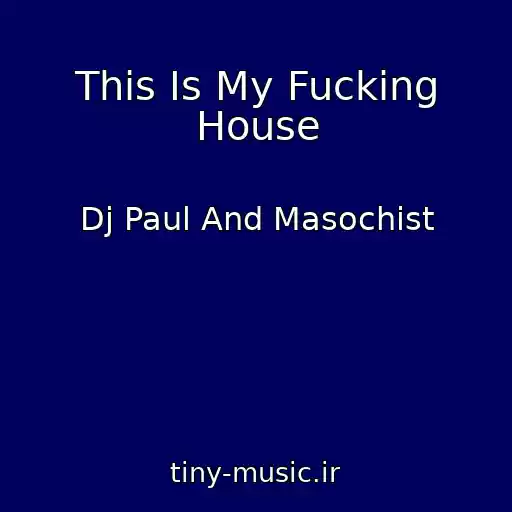 کاور آهنگ This Is My Fucking House از Dj Paul And Masochist