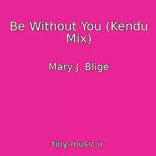 کاور آهنگ Be Without You (Kendu Mix) از Mary J. Blige
