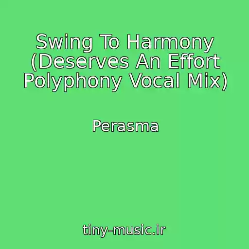 کاور آهنگ Swing To Harmony (Deserves An Effort Polyphony Vocal Mix) از Perasma