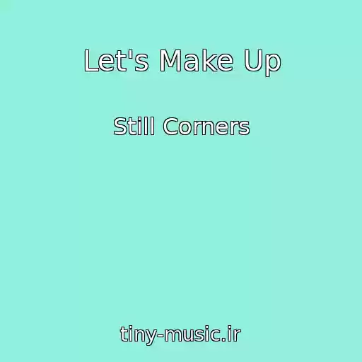 کاور آهنگ Let's Make Up از Still Corners