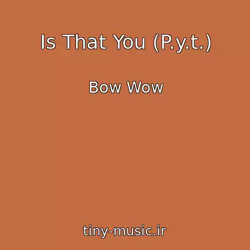 کاور آهنگ Is That You (P.y.t.) از Bow Wow