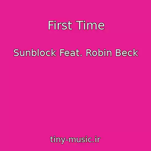 کاور آهنگ First Time از Sunblock Feat. Robin Beck