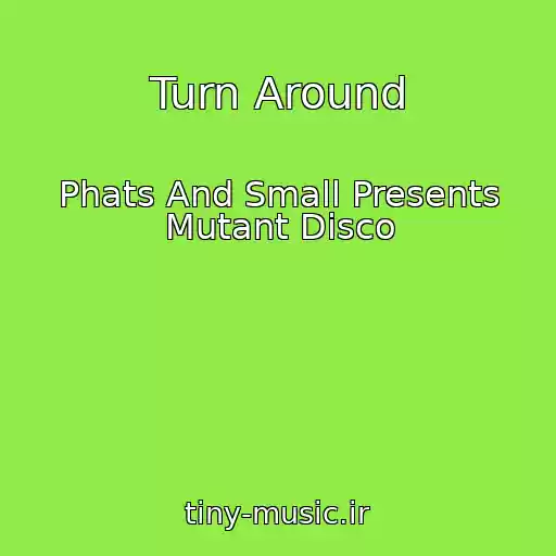 کاور آهنگ Turn Around از Phats And Small Presents Mutant Disco