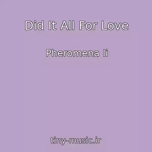 کاور آهنگ Did It All For Love از Pheromena Ii