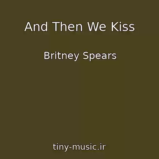کاور آهنگ And Then We Kiss از Britney Spears