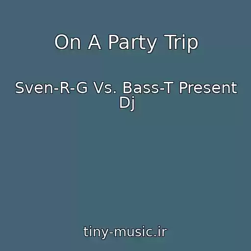کاور آهنگ On A Party Trip از Sven-R-G Vs. Bass-T Present Dj