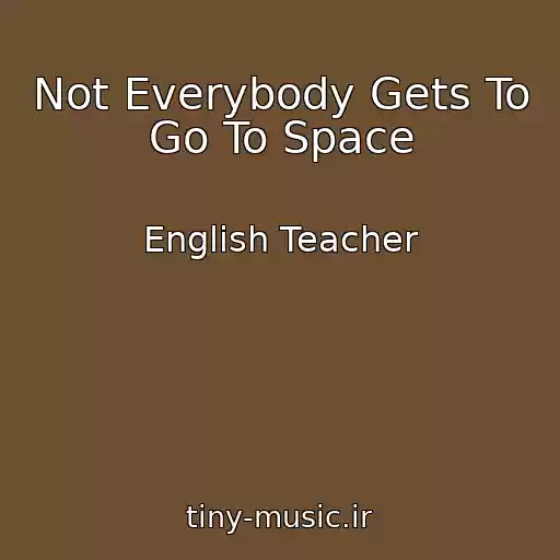کاور آهنگ Not Everybody Gets To Go To Space از English Teacher