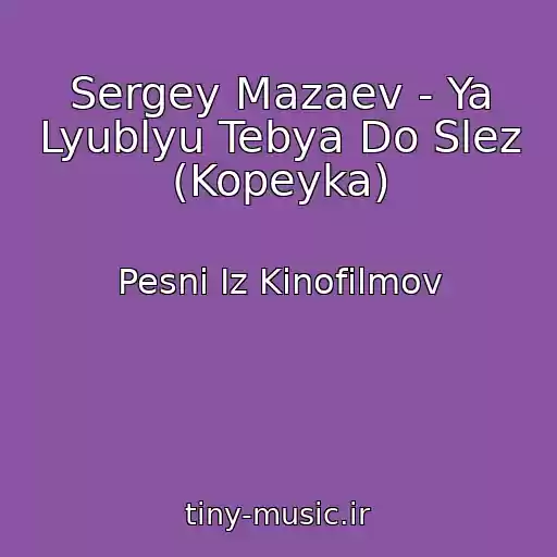 کاور آهنگ Sergey Mazaev - Ya Lyublyu Tebya Do Slez (Kopeyka) از Pesni Iz Kinofilmov