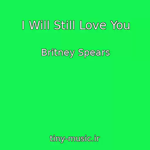 کاور آهنگ I Will Still Love You از Britney Spears
