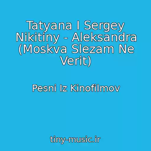 کاور آهنگ Tatyana I Sergey Nikitiny - Aleksandra (Moskva Slezam Ne Verit) از Pesni Iz Kinofilmov