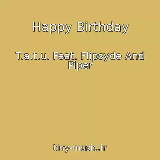 کاور آهنگ Happy Birthday از T.a.t.u. Feat. Flipsyde And Piper