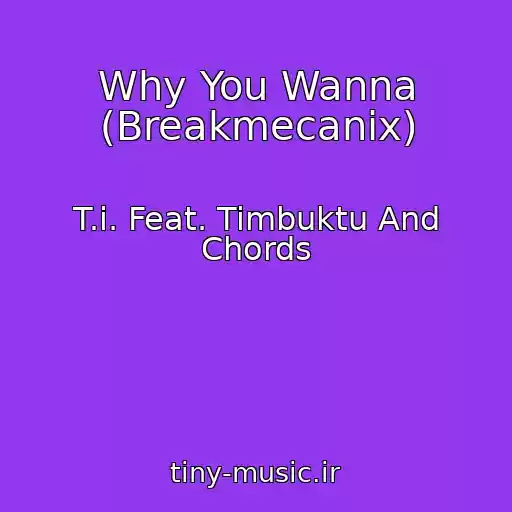 کاور آهنگ Why You Wanna (Breakmecanix) از T.i. Feat. Timbuktu And Chords