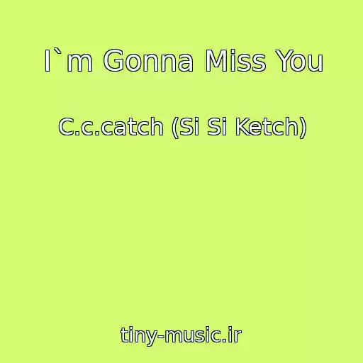 کاور آهنگ I`m Gonna Miss You از C.c.catch (Si Si Ketch)