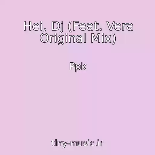 کاور آهنگ Hei, Dj (Feat. Vera Original Mix) از Ppk