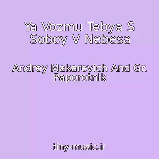 کاور آهنگ Ya Vozmu Tebya S Soboy V Nebesa از Andrey Makarevich And Gr. Paporotnik