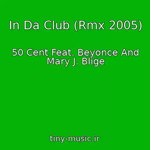 کاور آهنگ In Da Club (Rmx 2005) از 50 Cent Feat. Beyonce And Mary J. Blige