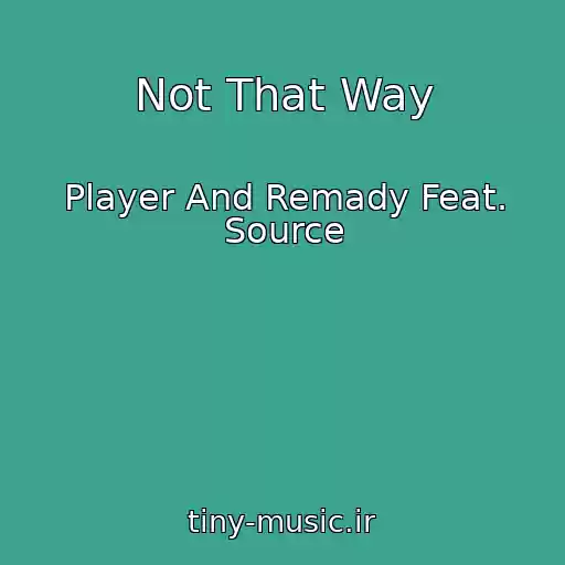 کاور آهنگ Not That Way از Player And Remady Feat. Source