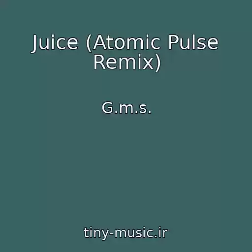 کاور آهنگ Juice (Atomic Pulse Remix) از G.m.s.