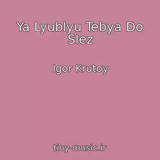 کاور آهنگ Ya Lyublyu Tebya Do Slez از Igor Krutoy